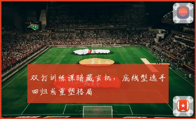 双打训练课暗藏玄机，底线型选手回归或重塑格局