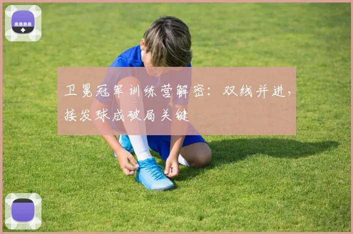 卫冕冠军训练营解密：双线并进，接发球成破局关键