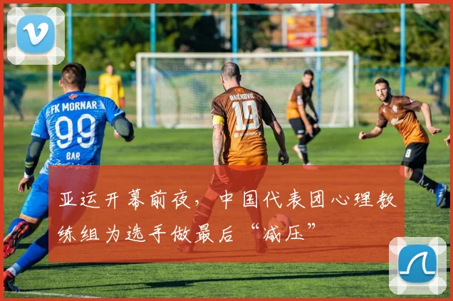 亚运开幕前夜，中国代表团心理教练组为选手做最后“减压”