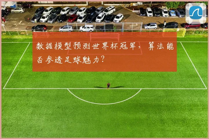 数据模型预测世界杯冠军，算法能否参透足球魅力？